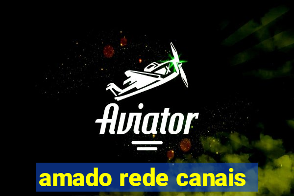 amado rede canais